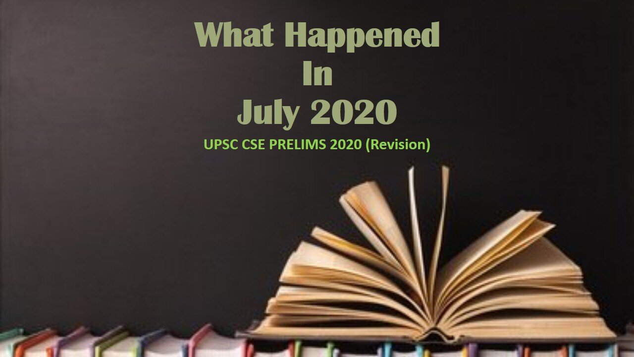 WHAT HAPPENED IN JULY, 2020: UPSC CSE PRELIMS 2020 (Revision)