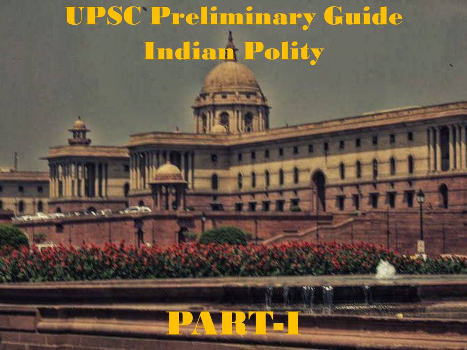 UPSC Preliminary Guide: Indian Polity   PART-I