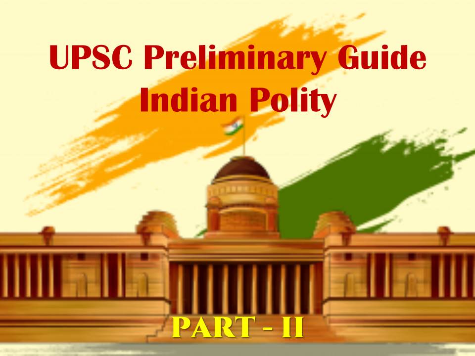UPSC Preliminary Guide: Indian Polity (PART-II)