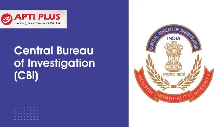 Central Bureau Of Investigation (CBI) - UPSC Current Affairs - IAS GYAN