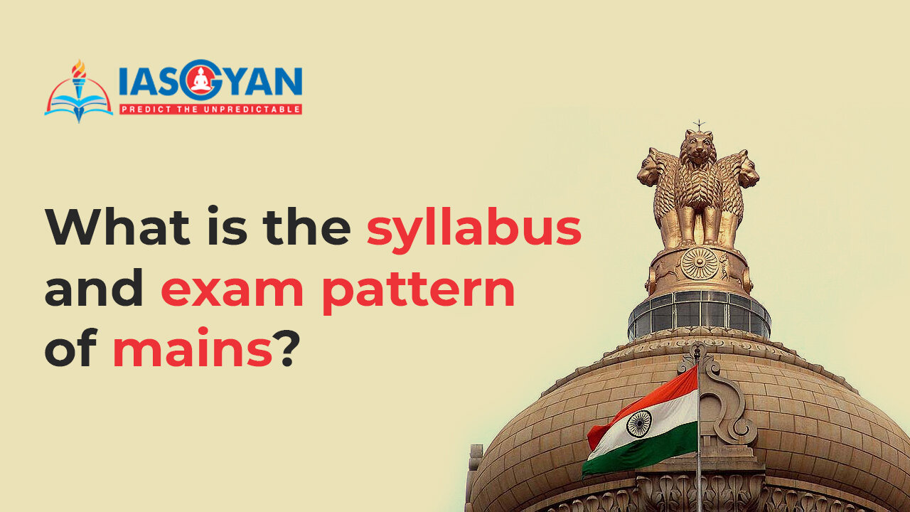 What is the syllabus and exam pattern of mains?